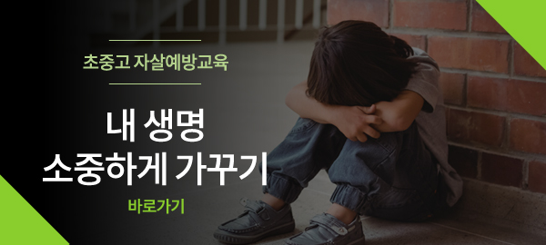 초중고 자살예방교육 - 내 생명 소중하게 가꾸기 바로가기